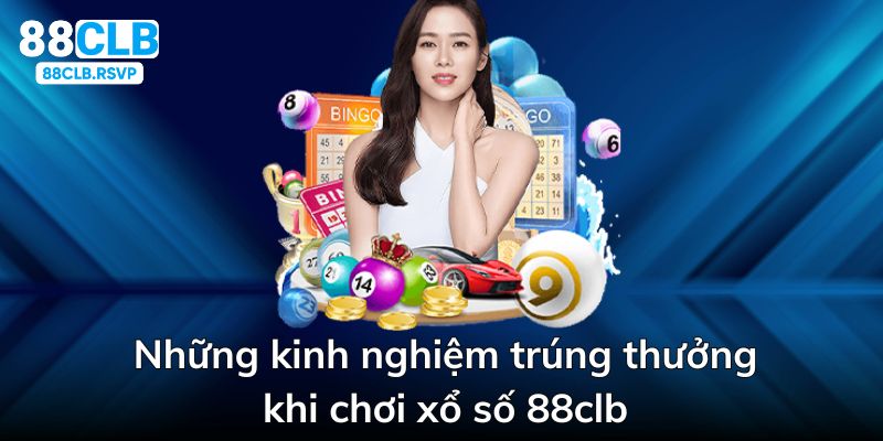 Những kinh nghiệm nâng cao cơ hội trúng thưởng khi chơi xổ số 88clb 