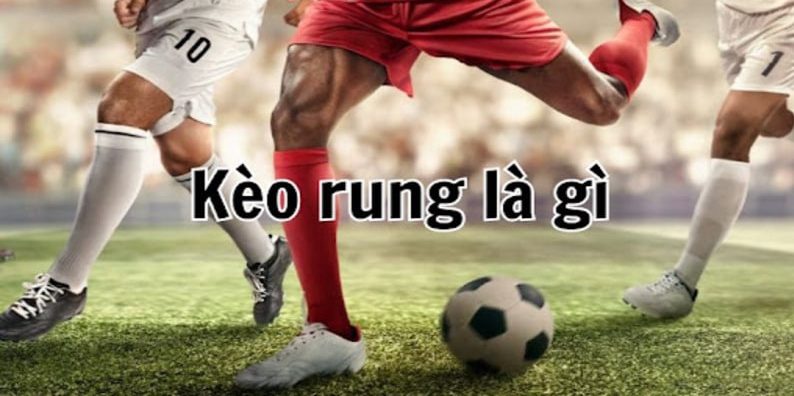 Hiểu khái niệm kèo rung bóng đá